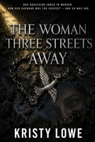 The Woman Three Streets Away: One Obsession Ended in Murder. Now Her Husband Was the Suspect — and So Was She. B0HF5CQM5T Book Cover