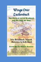 Wings Over Luckenbach: The Story of Jacob Brodbeck and His 1865 Air Ship 1722090871 Book Cover