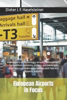 European Airports in Focus: How aspects of technology, security, environment, competition, economy, politics, and passenger experience generate opportunities and risks in a dynamic industry B0CSB8SR97 Book Cover