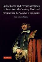 Public Faces and Private Identities in Seventeenth Century Holland: Portraiture and the Production of Community 1107698030 Book Cover