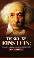 Think Like Einstein: Top 30 Life and Business Lessons from Einstein 1393903878 Book Cover