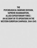 Psychological Warfare Division, Supreme Headquarters, Allied Expeditionary Force: An Account of its Operations in the Western European Campaign, 1944-1945 1780391250 Book Cover