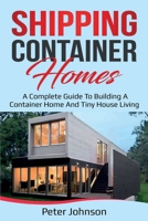 Shipping Container Homes: A Complete Guide to Building a Container Home and Tiny House Living 1761036351 Book Cover