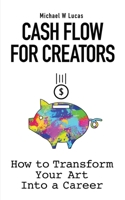 Cash Flow for Creators: How to Transform your Art into a Career 1642350419 Book Cover