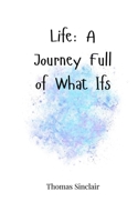 Life: A Journey Full of What Ifs 1805664409 Book Cover