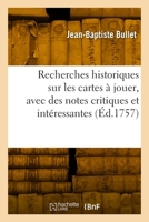 Recherches Historiques Sur Les Cartes � Jouer: Avec Des Notes Critiques & Int�ressantes... 2329810733 Book Cover