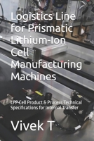 Logistics Line for Prismatic Lithium-Ion Cell Manufacturing Machines: LFP Cell Product & Process Technical Specifications for Internal Transfer B0F8TV6GYC Book Cover