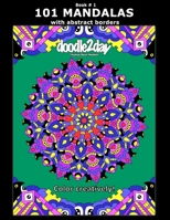 101 MANDALAS with abstract borders. Adult coloring book with many exciting doodles to explore! Book # 1: Color Creatively! B08FXCDWJG Book Cover