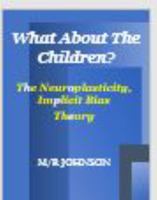What About The Children? The Neuroplasticity, Implicit Bias Theory: [Workbook Companion] connecting education, hope and solutions, moving past stigma, behavioral health issues, & cultural disparities. 1733505903 Book Cover