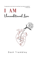 I AM Unconditional Love: The Gifts Of Wisdom, Love, & Light: 111 Inspirational Quotes 1076159974 Book Cover
