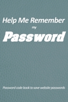 help me remember my password - password code book to save website passwords: Never forget your password. Keep user name and password protected. Know your website passwords' without the risk of forgett 1654484458 Book Cover
