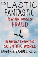 Plastic Fantastic: How the Biggest Fraud in Physics Shook the Scientific World (Macmillan Science)