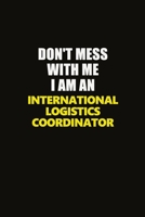 Don't Mess With Me I Am An International Logistics Coordinator: Career journal, notebook and writing journal for encouraging men, women and kids. A framework for building your career. 1677289767 Book Cover