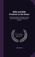 Milk and Milk Products in the Home: A Book Intended for Students in Home Economics and for Housekeepers in General 1146244673 Book Cover
