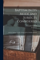 Baptism in Its Mode and Subjects Considered: and the Arguments of Mr. Ewing and Dr. Wardlaw Refuted 1013845668 Book Cover