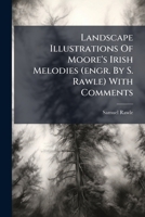 Landscape Illustrations of Moore's Irish Melodies (Engr. by S. Rawle) with Comments 1272892743 Book Cover