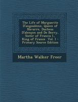 The Life of Marguerite D'Angouleme, Queen of Navarre, Duchesse D'Alencon and de Berry 1016786360 Book Cover