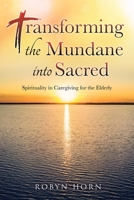 Transforming the Mundane into Sacred: Spirituality in Caregiving for the Elderly 1662873336 Book Cover