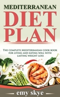 Mediterranean Diet Plan: The Complete Mediterranean Cook Book for Living and Eating Well with Lasting Weight Loss 1081128143 Book Cover