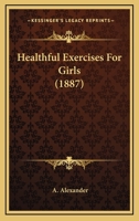 Healthful Exercises for Girls 116547073X Book Cover