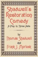 Shadwell's Restoration Comedy: A Play in Three Acts 1434444880 Book Cover