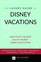 The Luxury Guide to Disney Vacations: How to Get the Most Out of the Best Disney Has to Offer 0972697209 Book Cover