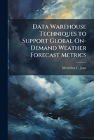 Data Warehouse Techniques to Support Global On-Demand Weather Forecast Metrics 1288324707 Book Cover
