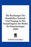 Die Beziehungen Der Krankhaften Zustande Und Vorgange in Den Sexual-Organen Des Weibes Zu Geistesstorungen (1869) 1148534369 Book Cover
