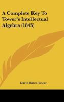 A Complete Key To Tower's Intellectual Algebra 112011330X Book Cover