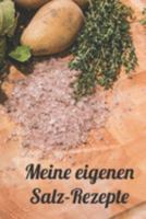 Meine eigenen Salz-Rezepte: Rezeptheft zum Eintragen von selbstgemachten Gewürzsalzen und Kräutersalzen für den Hobbykoch oder Hobbyköchin (German Edition) 1691835048 Book Cover