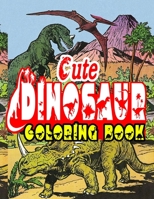 Cute Dinosaurs Coloring Book: Fun Children's Coloring Book for Boys & Girls with 120 Adorable Dinosaur Pages for Toddlers & Kids to Color B08JVKFRJN Book Cover