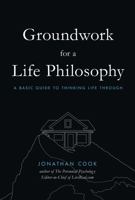 Groundwork of a Life Philosophy: A Basic Guide to Thinking Life Through 1734583827 Book Cover