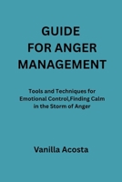 GUIDE FOR ANGER MANAGEMENT: Tools and Techniques for Emotional Control,Finding Calm in the Storm of Anger B0FPFJJS51 Book Cover