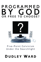 Programmed by God or Free to Choose?: Five-Point Calvinism Under the Searchlight 155635391X Book Cover