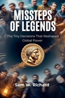 Missteps of Legends: The Tiny Decisions That Reshaped Global Power B0FR2CLWTP Book Cover
