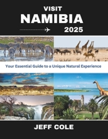 VISIT NAMIBIA IN 2025: Your Essential Guide to a Unique Natural Experience B0DPTPLGQD Book Cover