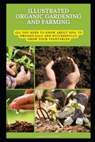 Illustrated Organic Gardening and Farming: All You Need to Know about Soil to Organically and Successfully Grow your Vegetables B09TF1PB6M Book Cover