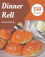 150 Dinner Roll Recipes: I Love Dinner Roll Cookbook! B08KR2QCWK Book Cover
