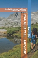 JOHN MUIR TRAIL UNFOLDED: Step-by-Step Across 211 Miles of Granite, Lakes, and Sky B0FR51JWWX Book Cover