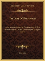 The Unity Of The Sciences: A Lecture Delivered At The Opening Of The Winter Session Of The University Of Glasgow 135931816X Book Cover