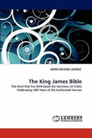 The King James Bible: The Anvil that has Withstood the Hammers of Critics Celebrating 400 Years of the Authorized Version 3844329129 Book Cover