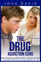 The Drug Addiction Cure: What Does Drug Addiction Mean and How to Treat and finally Overcome Any Drug Addiction for Life 1515308855 Book Cover