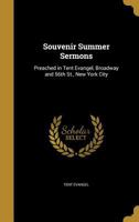 Souvenir summer sermons: preached in Tent Evangel, Broadway and 56th St., New York City 1347381864 Book Cover