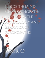 Inside the Mind of a Psychopath: Exploring the Psychology and Behavior of Psychopaths B0CTFQL3SQ Book Cover