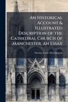An Historical Account & Illustrated Description of the Cathedral Church of Manchester, an Essay 1024124312 Book Cover