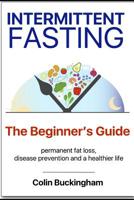 INTERMITTENT FASTING - The Beginner's Guide: permanent weight loss, disease prevention and a healthier life 1717735371 Book Cover