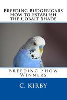 Breeding Budgerigars How to Establish the Cobalt Shade 1543177158 Book Cover
