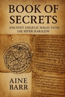 BOOK OF SECRETS: Ancient Angelic Magic from the Sefer HaRazim B0FL7M22BC Book Cover