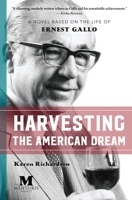 Harvesting the American Dream: A Novel Based on the Life of Ernest Gallo 1947431013 Book Cover