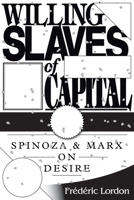 Willing Slaves Of Capital: Spinoza And Marx On Desire 1781681600 Book Cover